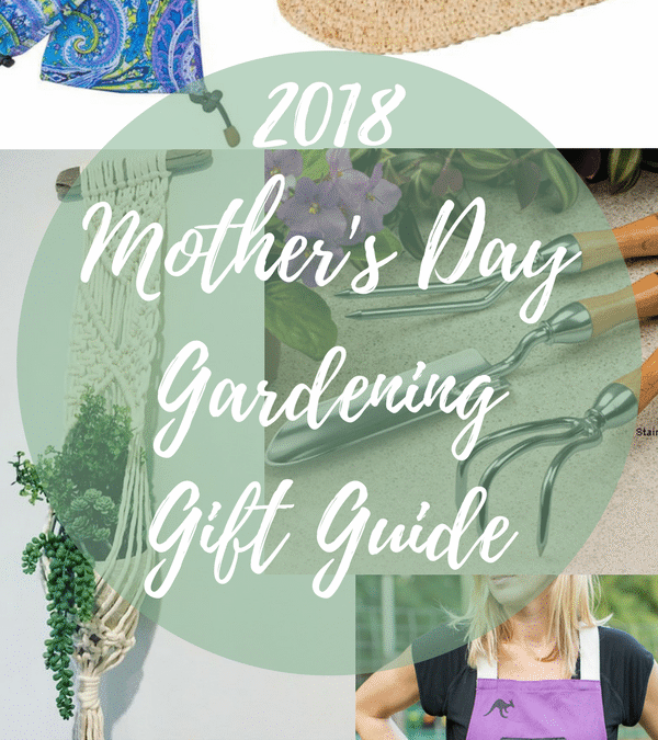 2018 Mother’s Day Gift Guide for the Mom who likes to Garden