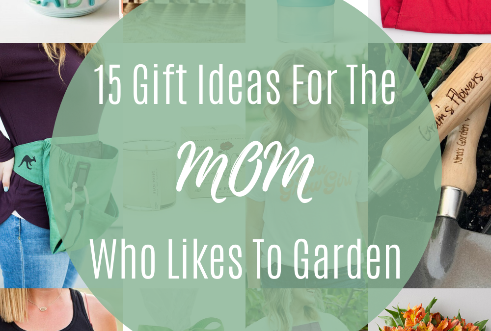 15 Gift Ideas for the Mom Who Likes To Garden